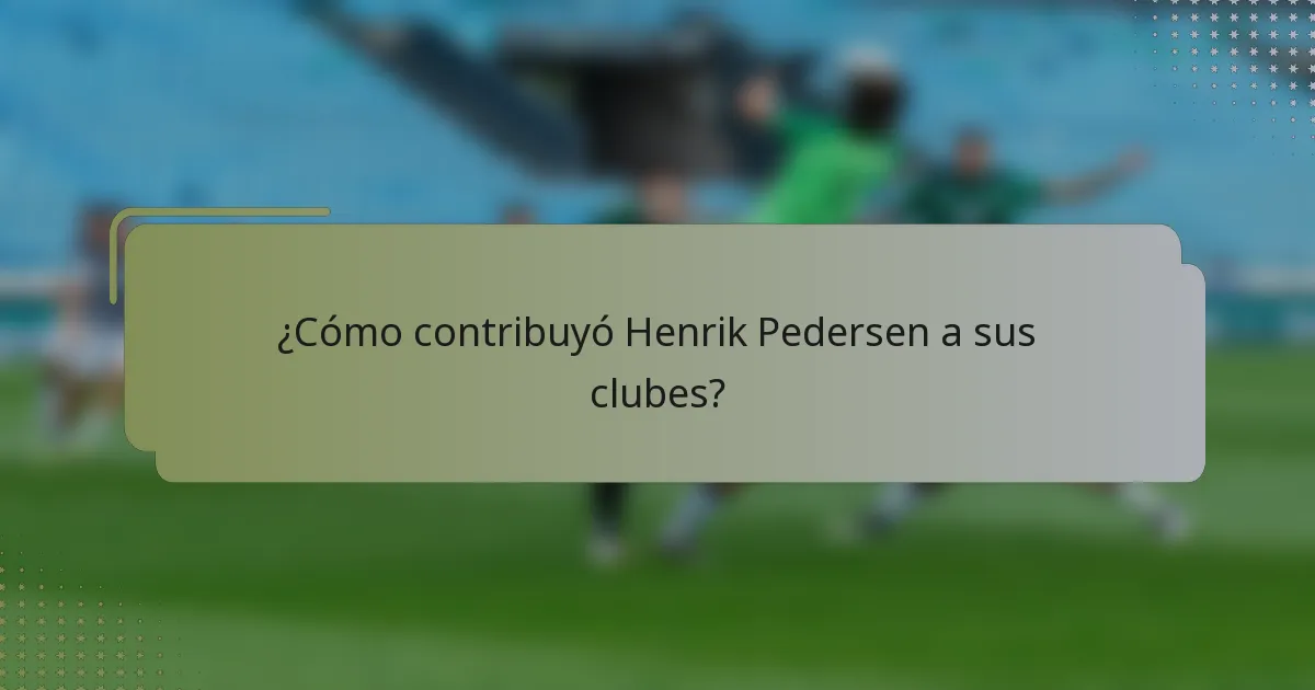 ¿Cómo contribuyó Henrik Pedersen a sus clubes?