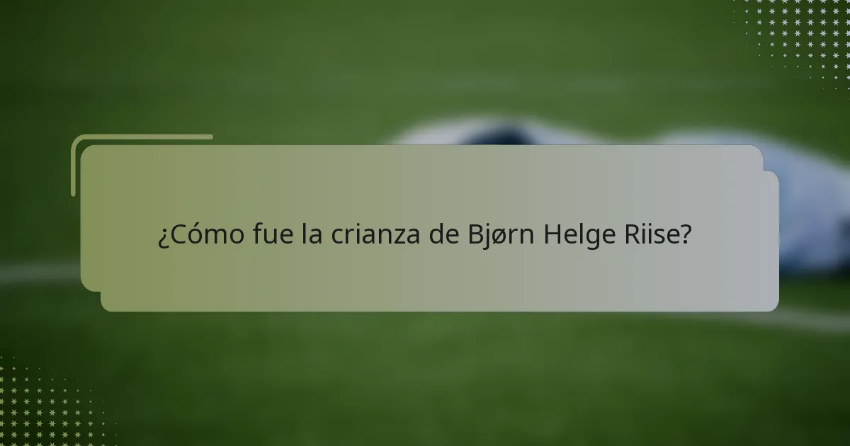 ¿Cómo fue la crianza de Bjørn Helge Riise?