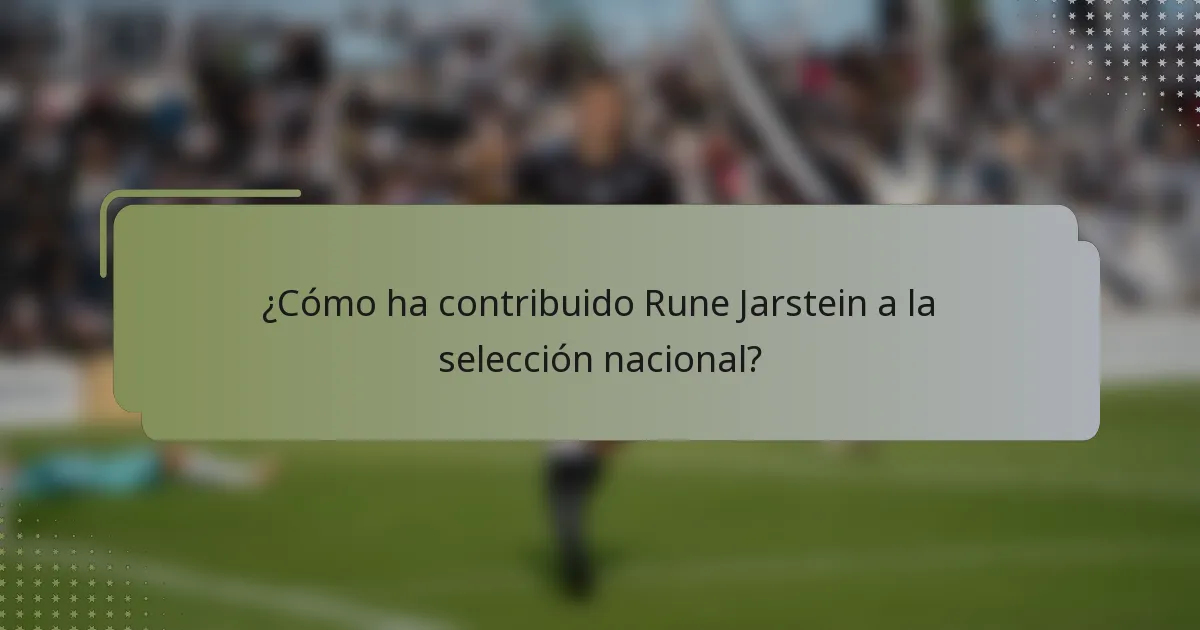 ¿Cómo ha contribuido Rune Jarstein a la selección nacional?