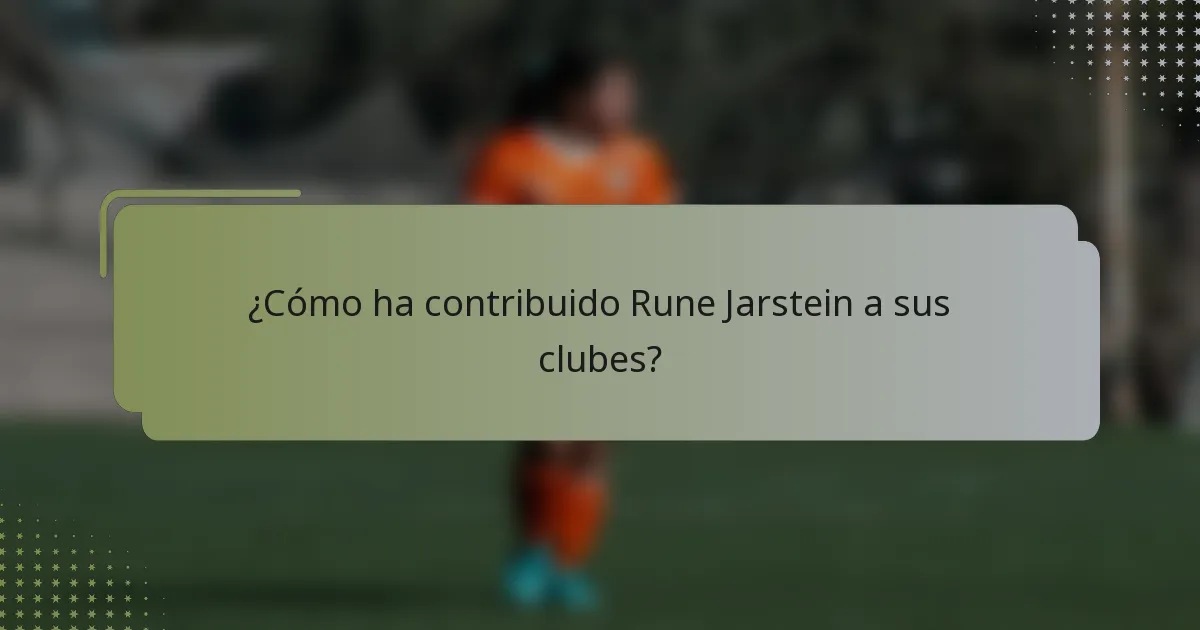 ¿Cómo ha contribuido Rune Jarstein a sus clubes?