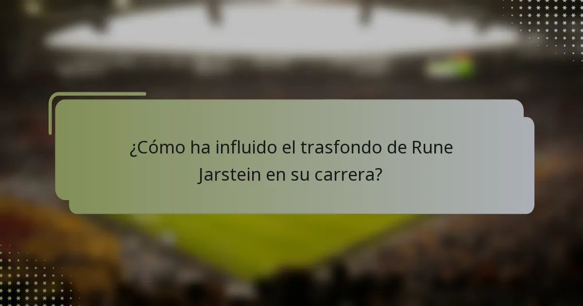 ¿Cómo ha influido el trasfondo de Rune Jarstein en su carrera?