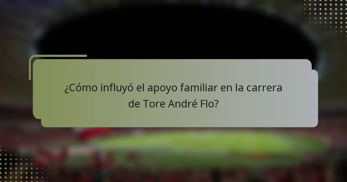 ¿Cómo influyó el apoyo familiar en la carrera de Tore André Flo?