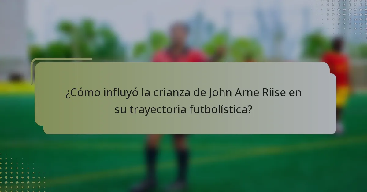¿Cómo influyó la crianza de John Arne Riise en su trayectoria futbolística?