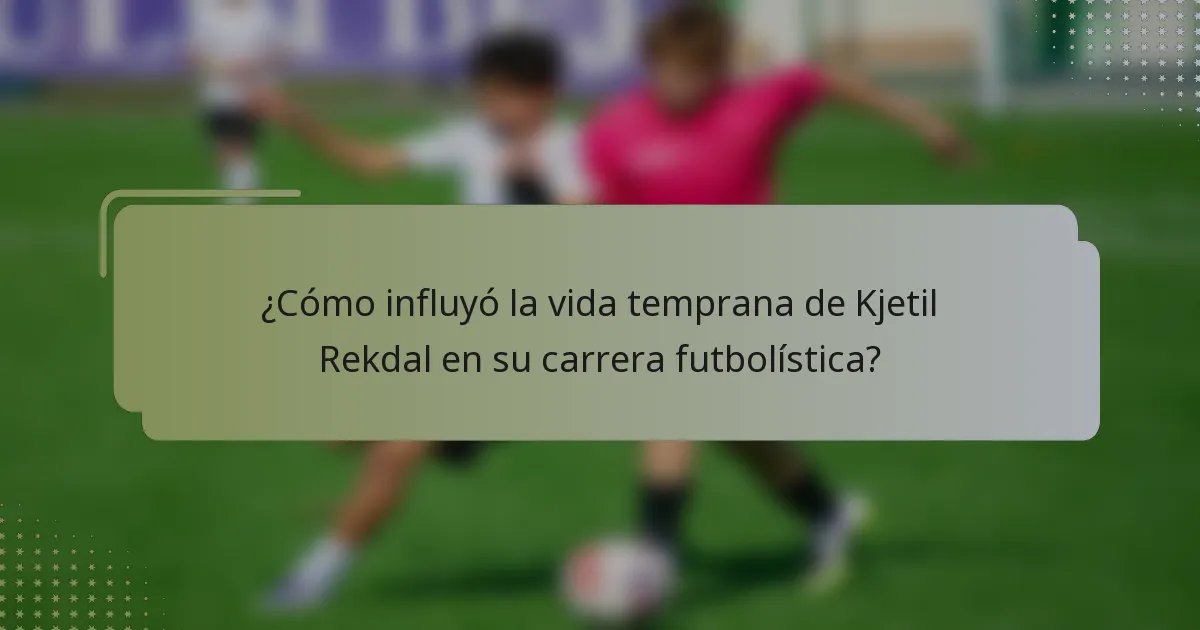 ¿Cómo influyó la vida temprana de Kjetil Rekdal en su carrera futbolística?