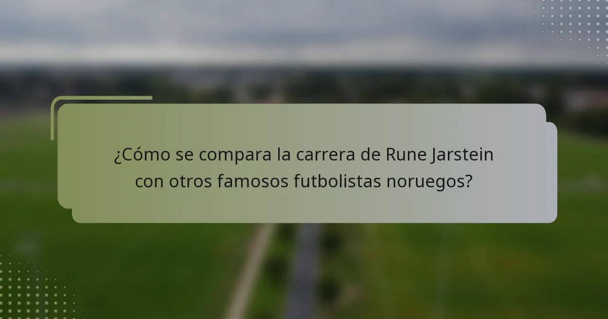 ¿Cómo se compara la carrera de Rune Jarstein con otros famosos futbolistas noruegos?