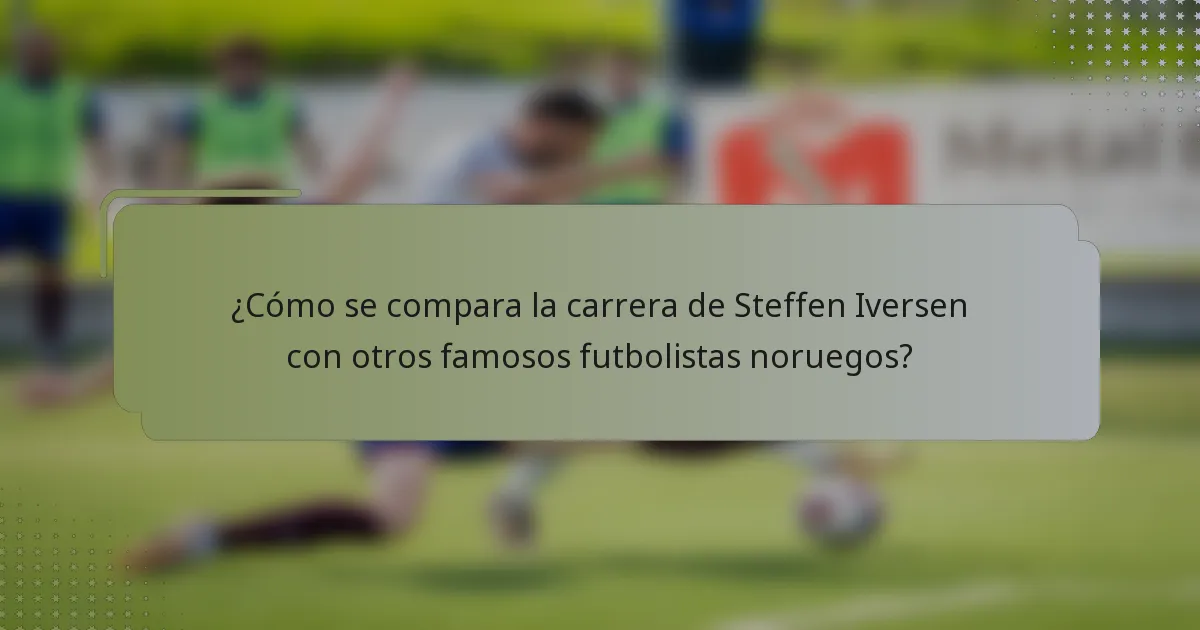 ¿Cómo se compara la carrera de Steffen Iversen con otros famosos futbolistas noruegos?