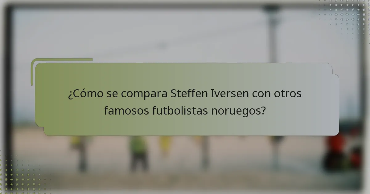 ¿Cómo se compara Steffen Iversen con otros famosos futbolistas noruegos?