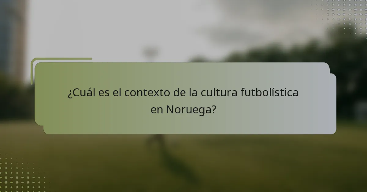 ¿Cuál es el contexto de la cultura futbolística en Noruega?