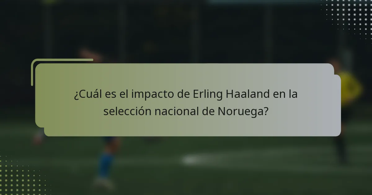 ¿Cuál es el impacto de Erling Haaland en la selección nacional de Noruega?