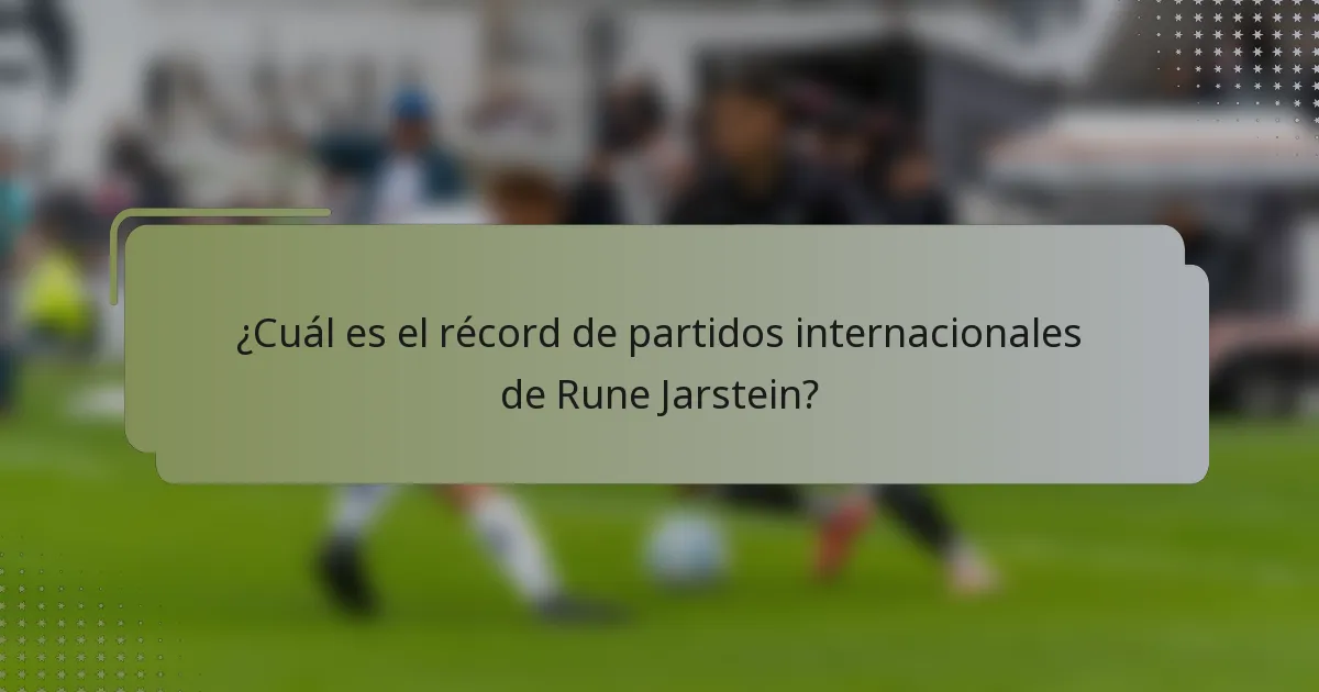 ¿Cuál es el récord de partidos internacionales de Rune Jarstein?