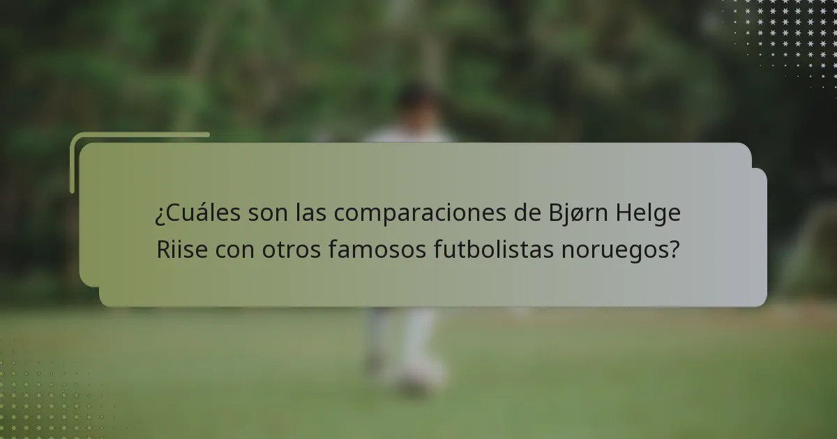 ¿Cuáles son las comparaciones de Bjørn Helge Riise con otros famosos futbolistas noruegos?