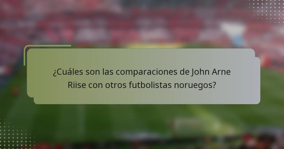 ¿Cuáles son las comparaciones de John Arne Riise con otros futbolistas noruegos?