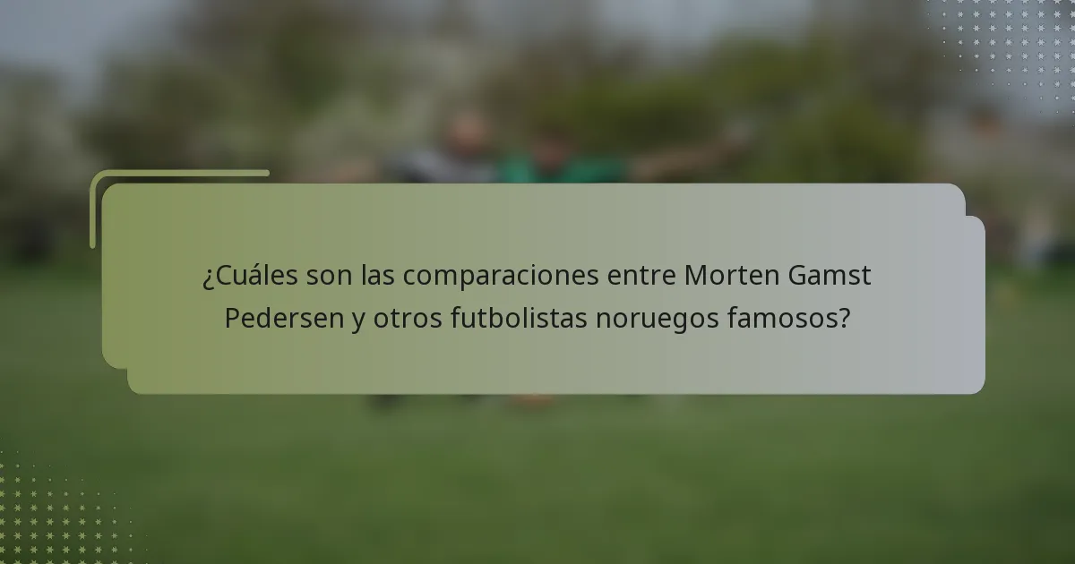 ¿Cuáles son las comparaciones entre Morten Gamst Pedersen y otros futbolistas noruegos famosos?