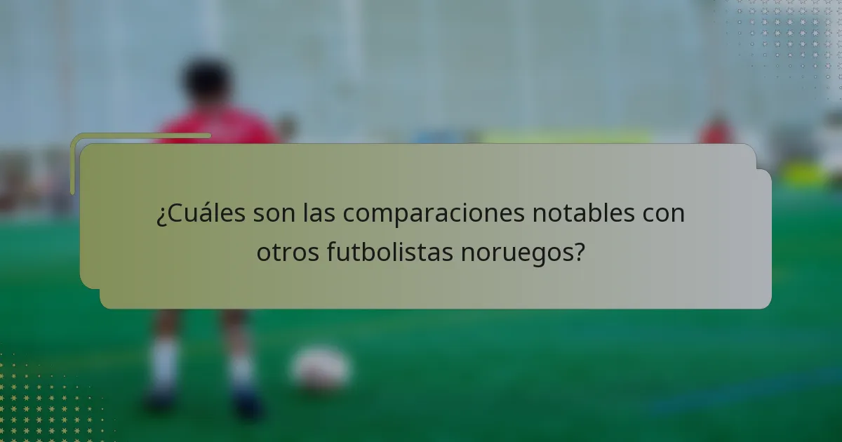 ¿Cuáles son las comparaciones notables con otros futbolistas noruegos?