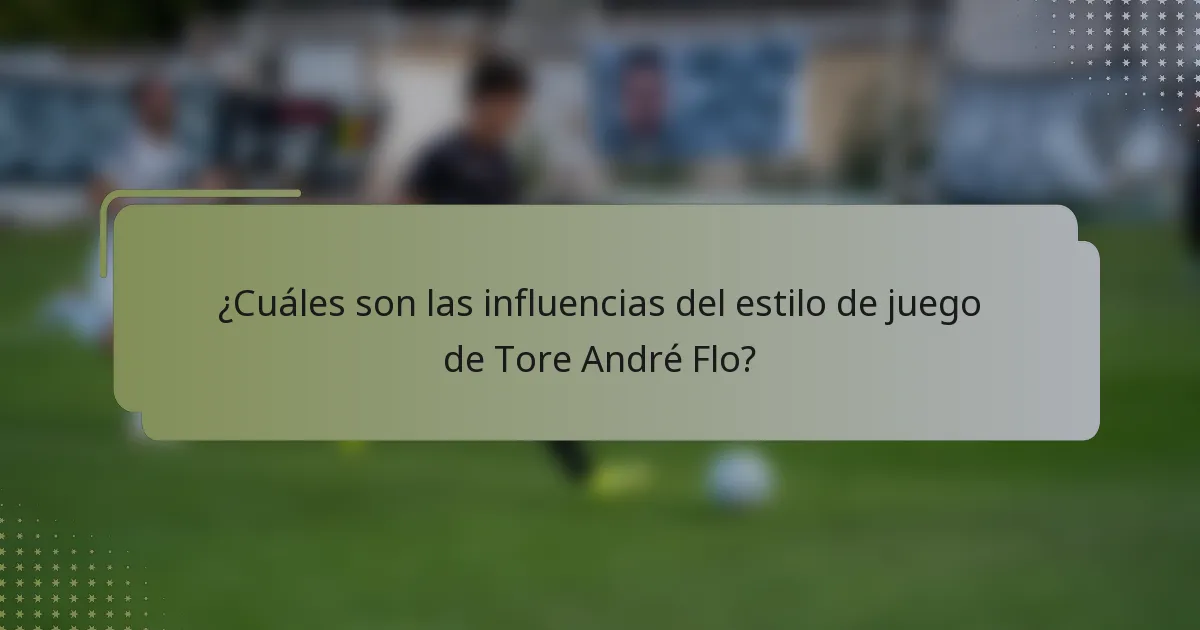 ¿Cuáles son las influencias del estilo de juego de Tore André Flo?