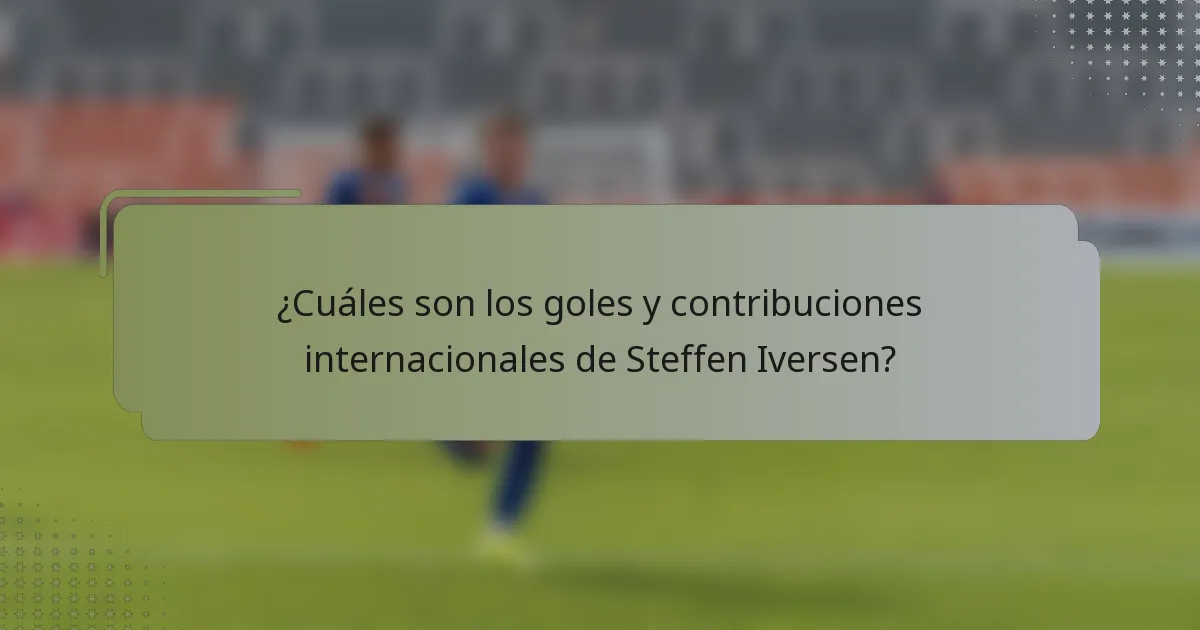 ¿Cuáles son los goles y contribuciones internacionales de Steffen Iversen?