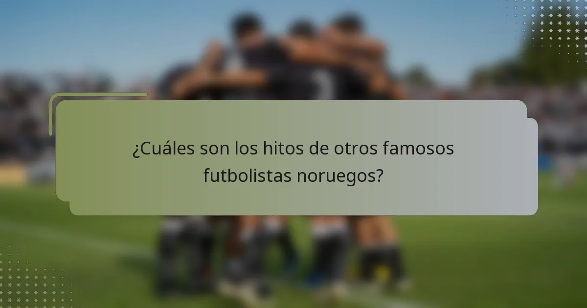 ¿Cuáles son los hitos de otros famosos futbolistas noruegos?