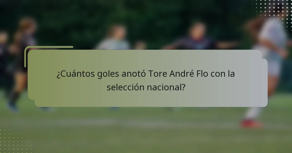 ¿Cuántos goles anotó Tore André Flo con la selección nacional?