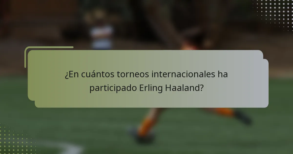 ¿En cuántos torneos internacionales ha participado Erling Haaland?