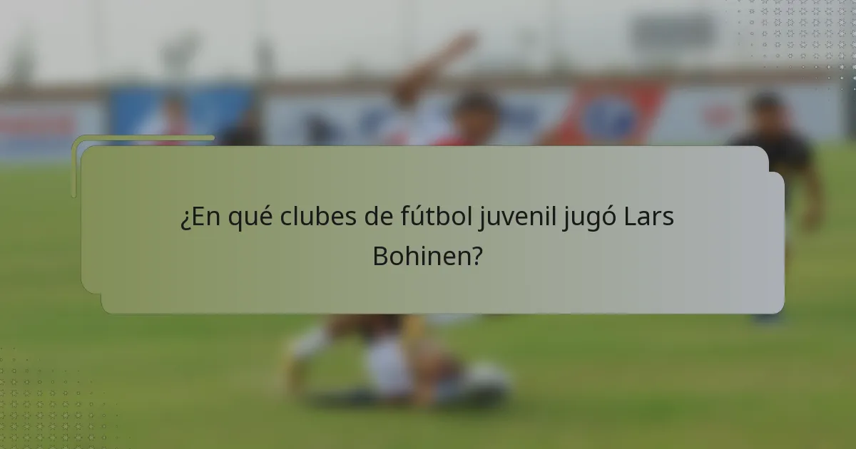 ¿En qué clubes de fútbol juvenil jugó Lars Bohinen?