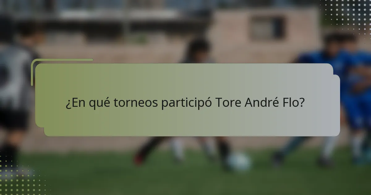 ¿En qué torneos participó Tore André Flo?