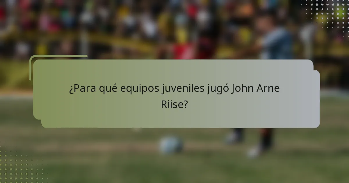 ¿Para qué equipos juveniles jugó John Arne Riise?