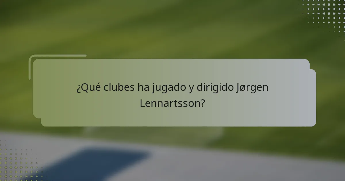 ¿Qué clubes ha jugado y dirigido Jørgen Lennartsson?