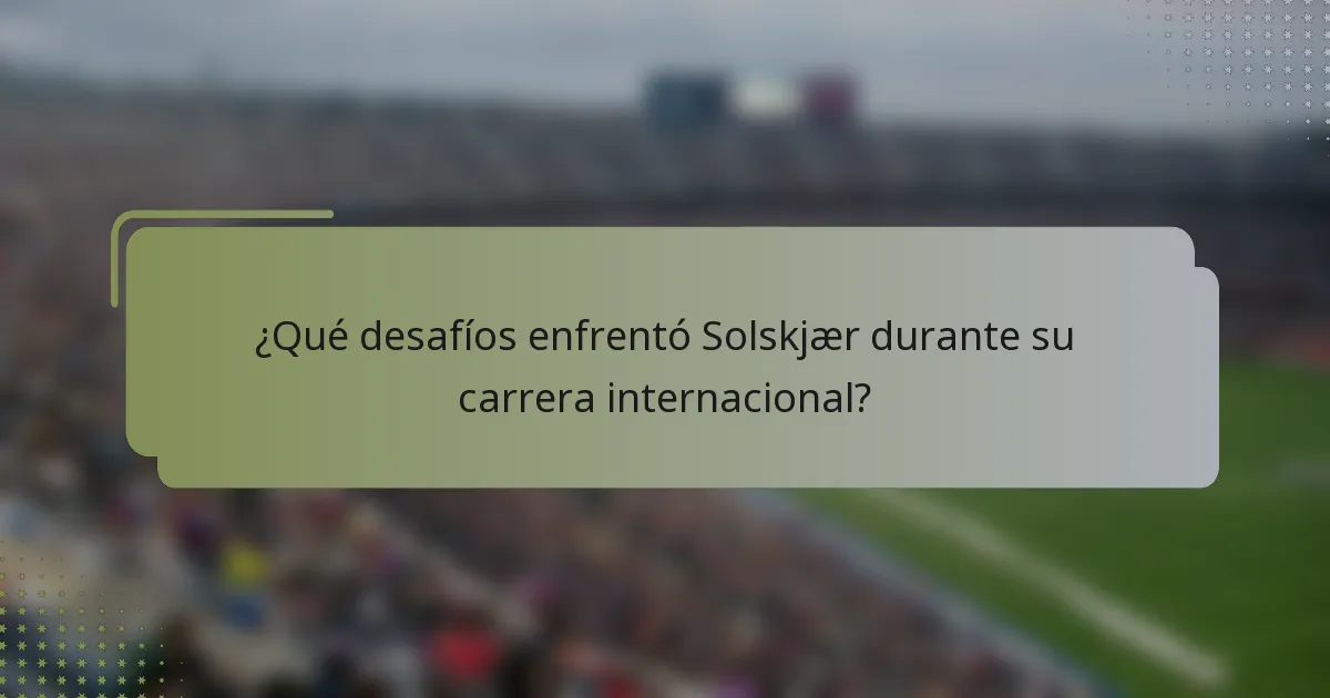 ¿Qué desafíos enfrentó Solskjær durante su carrera internacional?