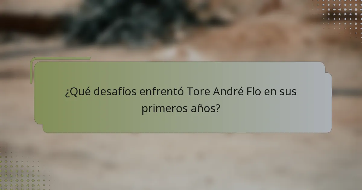 ¿Qué desafíos enfrentó Tore André Flo en sus primeros años?