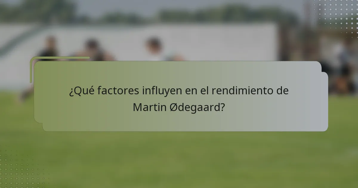 ¿Qué factores influyen en el rendimiento de Martin Ødegaard?