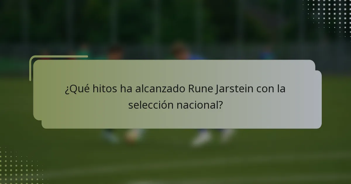 ¿Qué hitos ha alcanzado Rune Jarstein con la selección nacional?