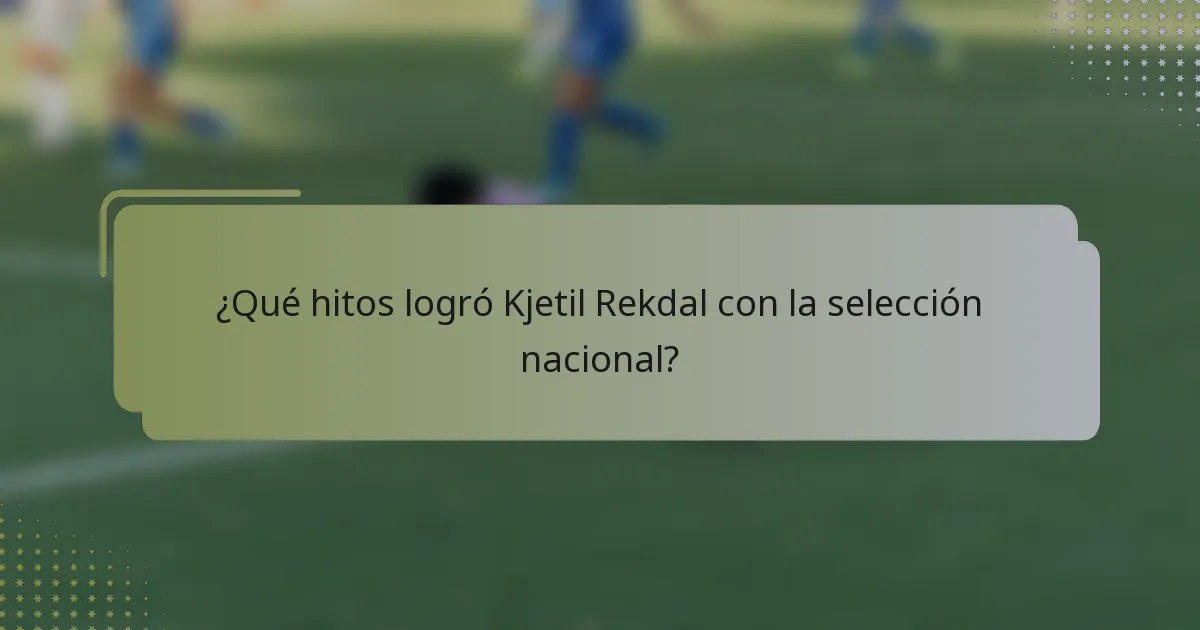¿Qué hitos logró Kjetil Rekdal con la selección nacional?