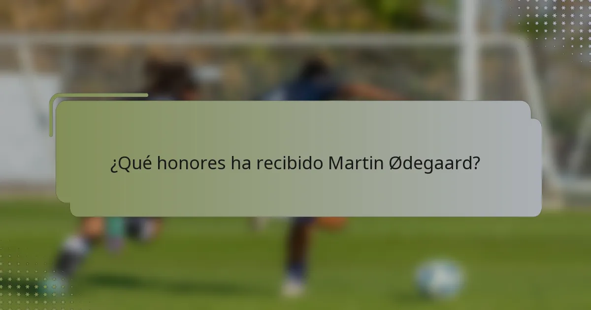 ¿Qué honores ha recibido Martin Ødegaard?