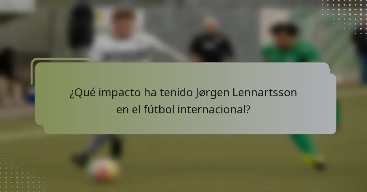 ¿Qué impacto ha tenido Jørgen Lennartsson en el fútbol internacional?