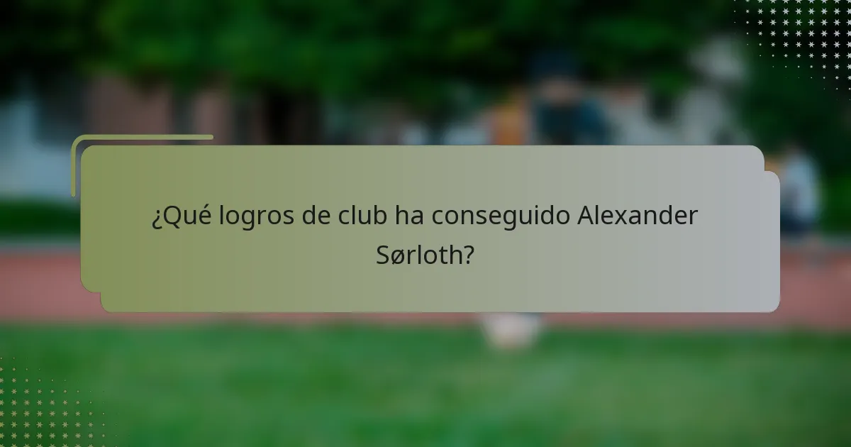 ¿Qué logros de club ha conseguido Alexander Sørloth?