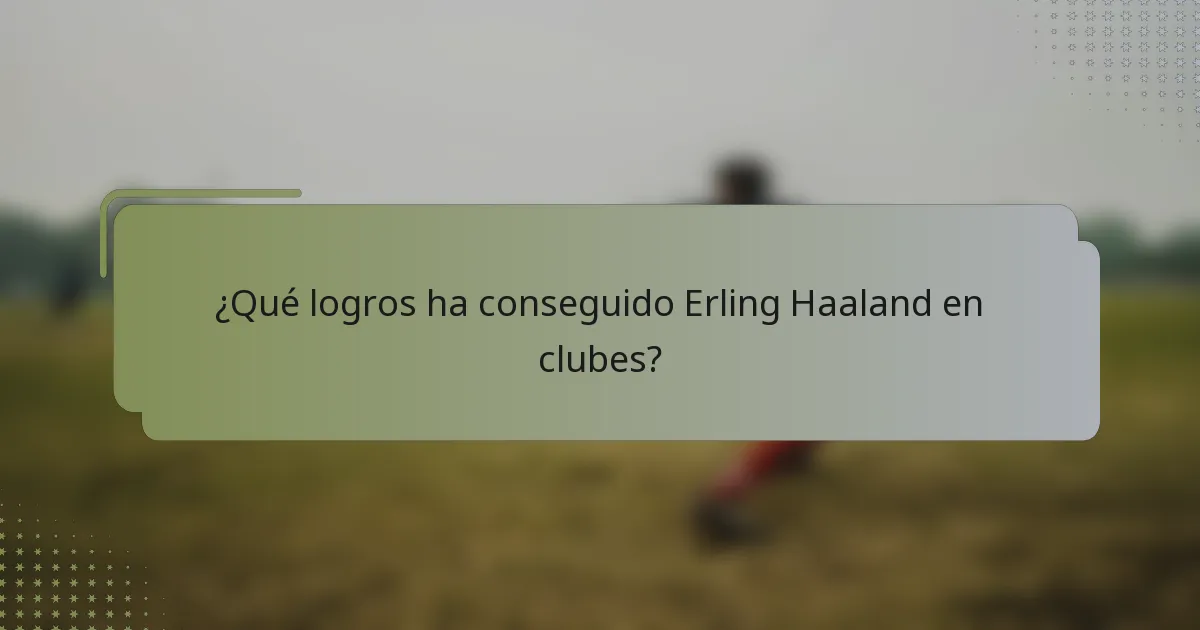 ¿Qué logros ha conseguido Erling Haaland en clubes?