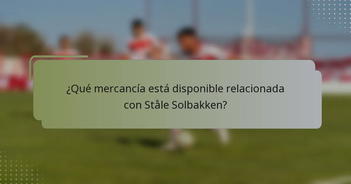 ¿Qué mercancía está disponible relacionada con Ståle Solbakken?