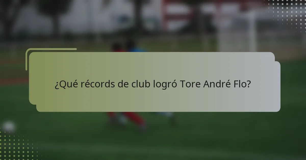 ¿Qué récords de club logró Tore André Flo?