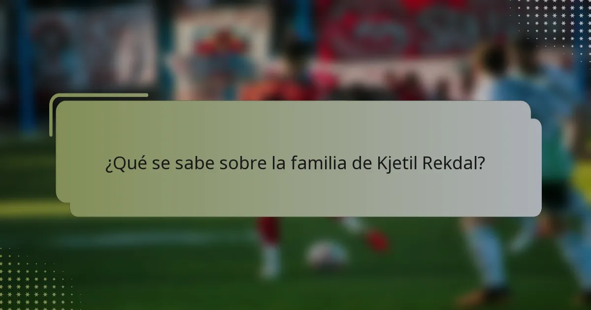 ¿Qué se sabe sobre la familia de Kjetil Rekdal?
