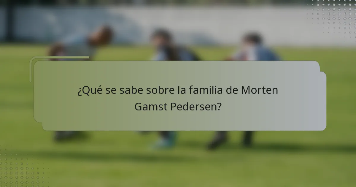 ¿Qué se sabe sobre la familia de Morten Gamst Pedersen?