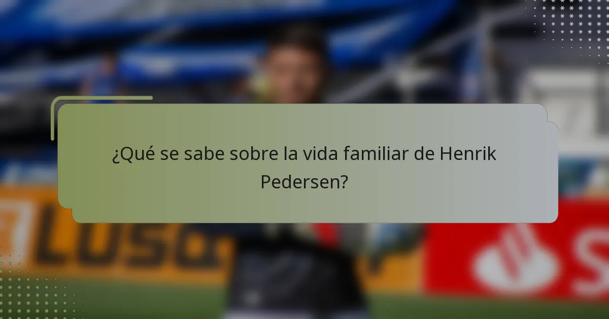 ¿Qué se sabe sobre la vida familiar de Henrik Pedersen?